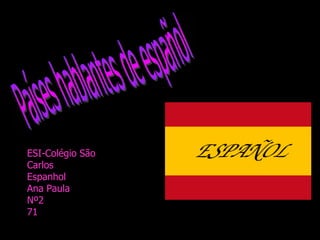 Países hablantes de español ESI-Colégio São Carlos Espanhol Ana Paula Nº2 71 