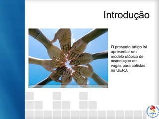 Introdução

O presente artigo irá
apresentar um
modelo utópico de
distribuição de
vagas para cotistas
na UERJ.

 
