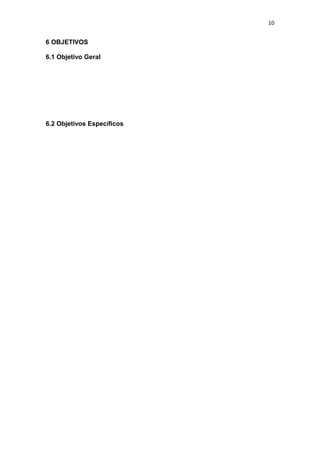 10


6 OBJETIVOS

6.1 Objetivo Geral




6.2 Objetivos Específicos
 