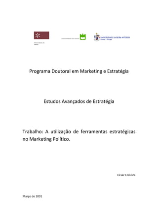 Programa Doutoral em Marketing e Estratégia
Estudos Avançados de Estratégia
Trabalho: A utilização de ferramentas estratégicas
no Marketing Político.
César Ferreira
Março de 2001
 