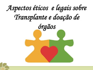 Aspectos éticos e legais sobre
Transplante e doação de
órgãos
 