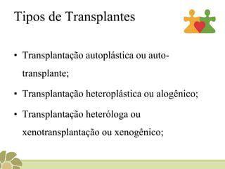 Transplante de órgãos e tecidosConceitoTransplante pode ser entendido como a remoção de órgãos e/ou tecidos de um corpo humano para a implantação em outro;