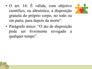 Lei dos TransplantesA 1° Lei regida foi a 5.479 de 10 de agosto de 1968.Essa lei que foi regulamentada pelo Decreto 2.268, de 30 de junho de 1997;Tornou-se conhecida como a “Lei dos Transplantes”;Admitia a doação presumida de órgãos e tecidos (exceto o sangue, o esperma e o óvulo). 