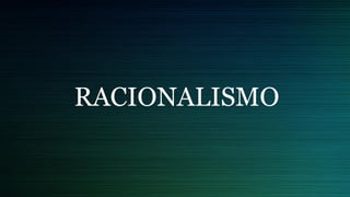 RACIONALISMO
 