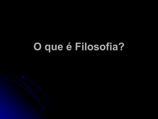 O que é Filosofia? 
