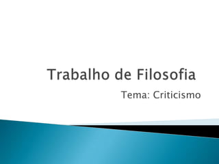 Tema: Criticismo

 