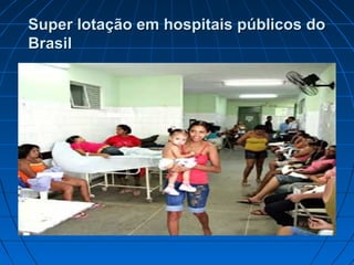 Super lotação em hospitais públicos doSuper lotação em hospitais públicos do
BrasilBrasil
 