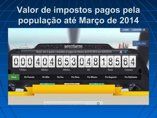 Valor de impostos pagos pelaValor de impostos pagos pela
população até Março de 2014população até Março de 2014
 