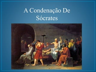 A Condenação De 
Sócrates 
 