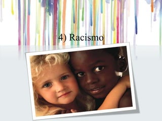 4) Racismo
 