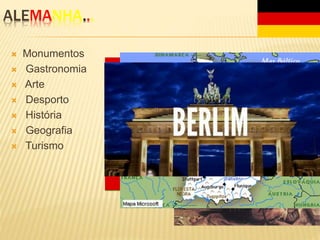 ALEMANHA...
 Monumentos
 Gastronomia
 Arte
 Desporto
 História
 Geografia
 Turismo
 
