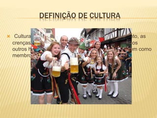 DEFINIÇÃO DE CULTURA
 Cultura é todo o complexo que inclui o conhecimento, as
crenças, a arte, a moral, a lei, os costumes e todos os
outros hábitos e capacidades adquiridos pelo Homem como
membro da sociedade.
 