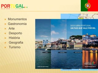 PORTUGAL...
 Monumentos
 Gastronomia
 Arte
 Desporto
 História
 Geografia
 Turismo
 