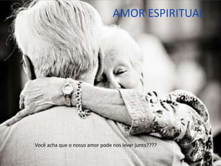 AMOR ESPIRITUAL
Você acha que o nosso amor pode nos levar junto????
 
