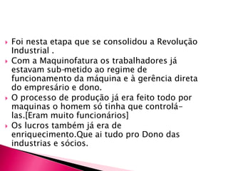 Assim a tecnologia foi melhorando e aumentando, ate que as maquinas assumiram todos os processos de fabricação que deu lugar a maquinofatura.