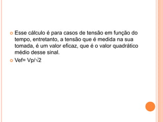 Esse cálculo é para casos de tensão em função do tempo, entretanto, a tensão que é medida na sua tomada, é um valor eficaz, que é o valor quadrático médio desse sinal.Vef= Vp/√2