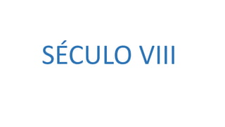 SÉCULO VIII
 
