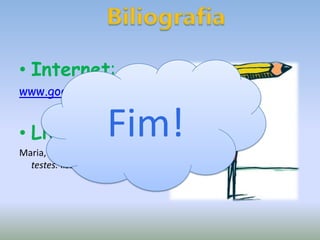 BiliografiaInternet:www.google.comLivros:Maria, A. (2004). Preparar os testes.lisboa: Areal Editores.Fim!