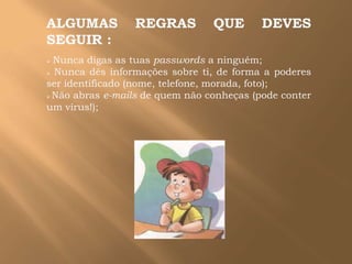 ALGUMAS REGRAS QUE DEVES SEGUIR : Nunca digas as tuas passwords a ninguém; 
