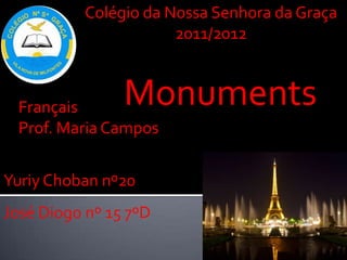 Colégio da Nossa Senhora da Graça
                       2011/2012



  Français      Monuments
  Prof. Maria Campos


Yuriy Choban nº20
José Diogo nº 15 7ºD
 