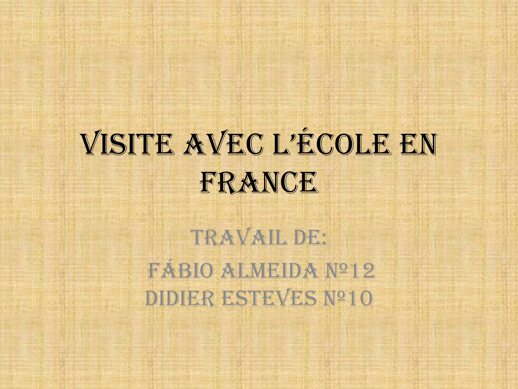 Visite avecl’écoleenFranceTravail de: Fábio Almeida nº12 Didier Esteves nº10