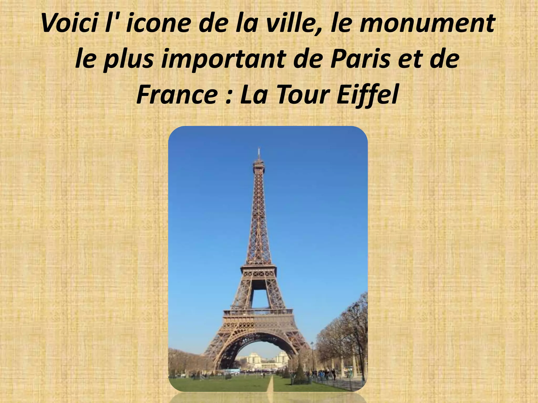 Voici l' icone de la ville, le monument le plus important de Paris et de France : La Tour Eiffel
