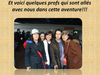 Et voici quelques profs qui sont allés avec nous dans cette aventure!!!