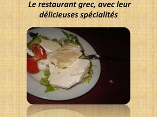  Le restaurant grec, avec leur délicieuses spécialités