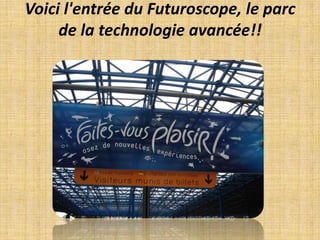 Voici l'entrée du Futuroscope, le parc de la technologie avancée!!