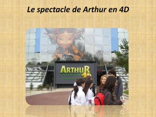 Le spectacle de Arthur en 4D