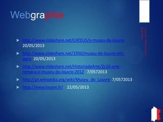 Webgraphie
 http://www.slideshare.net/CATEUS/o-museu-de-louvre
20/05/2013
 http://www.slideshare.net/1950/museu-de-louvre-em-
paris 20/05/2013
 http://www.slideshare.net/HistoriadaArte/2c16-arte-
romana-e-museu-do-louvre-2012 7/0572013
 http://pt.wikipedia.org/wiki/Museu_do_Louvre 7/0572013
 http://www.louvre.fr/ 22/05/2013
05-07-2013
LeLouvre-ITIECetFrançais
 