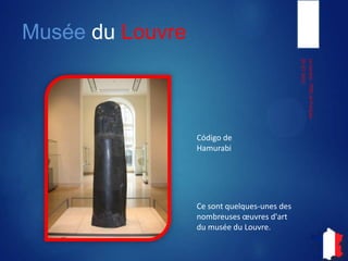 Musée du Louvre
05-07-2013
LeLouvre-ITIECetFrançais
Código de
Hamurabi
Ce sont quelques-unes des
nombreuses œuvres d'art
du musée du Louvre.
 