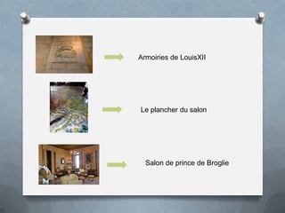 Armoiries de LouisXII
Le plancher du salon
Salon de prince de Broglie
 