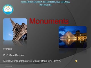 Monuments
Français
Prof: Maria Campos
Elèves: Afonso Dórdio nº1 et Diogo Patricio nº6 – 8ème A
07-05-2014
 