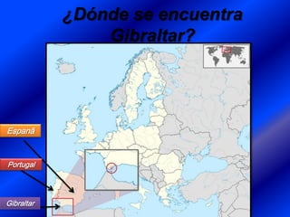¿Dónde se encuentra
Gibraltar?

Espanã

Portugal

Gibraltar

 