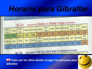 Horario para Gibraltar

Estés son los sitios donde recogen las personas para
Gibraltar

 