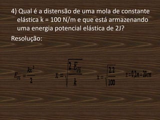 4) Qual é a distensão de uma mola de constante elástica k = 100 N/m e que está armazenando uma energia potencial elástica de 2J?Resolução: