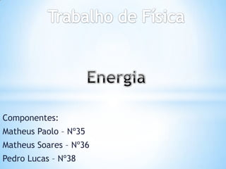 Componentes:
Matheus Paolo – Nº35
Matheus Soares – Nº36
Pedro Lucas – Nº38
 