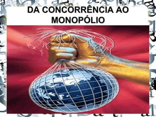 DA CONCORRÊNCIA AODA CONCORRÊNCIA AO
MONOPÓLIOMONOPÓLIO
 