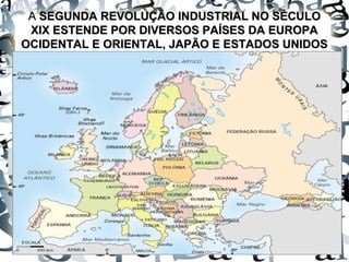 AA SEGUNDA REVOLUÇÃO INDUSTRIAL NO SÉCULOSEGUNDA REVOLUÇÃO INDUSTRIAL NO SÉCULO
XIX ESTENDE POR DIVERSOS PAÍSES DA EUROPAXIX ESTENDE POR DIVERSOS PAÍSES DA EUROPA
OCIDENTAL E ORIENTAL, JAPÃO E ESTADOS UNIDOSOCIDENTAL E ORIENTAL, JAPÃO E ESTADOS UNIDOS
 
