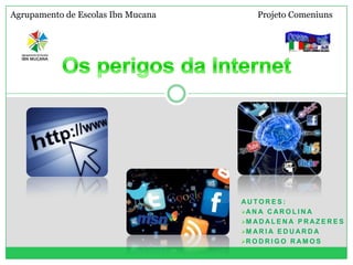 A U T O R E S :
A N A C A R O L I N A
M A D A L E N A P R A Z E R E S
M A R I A E D U A R D A
R O D R I G O R A M O S
Agrupamento de Escolas Ibn Mucana Projeto Comeniuns
 