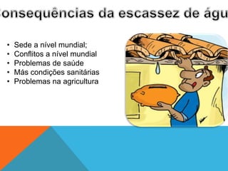 • Sede a nível mundial;
• Conflitos a nível mundial
• Problemas de saúde
• Más condições sanitárias
• Problemas na agricultura
 