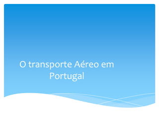 O transporte Aéreo em
       Portugal
 