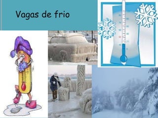Vagas de frio
 