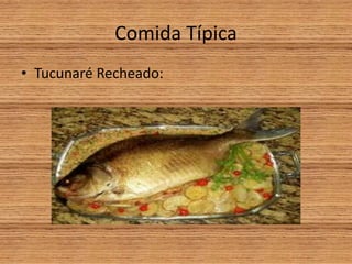 Comida Típica
• Tucunaré Recheado:
 