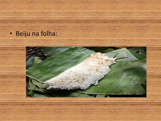 • Beiju na folha:
 