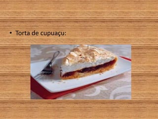 • Torta de cupuaçu:
 
