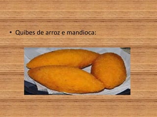 • Quibes de arroz e mandioca:
 