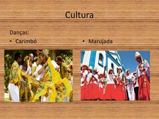 Cultura
Danças:
• Carimbó • Marujada
 
