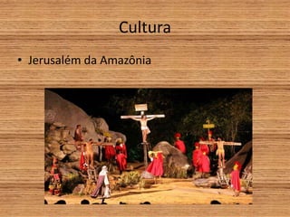 Cultura
• Jerusalém da Amazônia
 